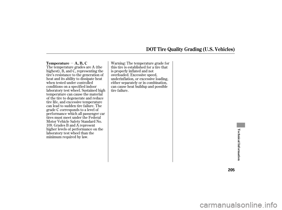 HONDA S2000 2007 2.G Owners Manual µ
The temperature grades are A (the
highest), B, and C, representing the
tire’s resistance to the generation of
heat and its ability to dissipate heat
when tested under controlled
conditions on a 