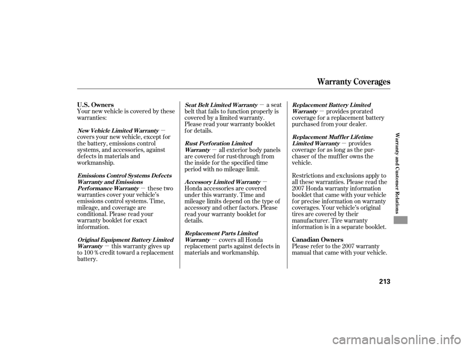 HONDA S2000 2007 2.G Owners Manual µ
µ µ
µ
µ µ
µ µ
µ
Your new vehicle is covered by these
warranties:
covers your new vehicle, except f or
the battery, emissions control
systems, and accessories, against
def ects in m