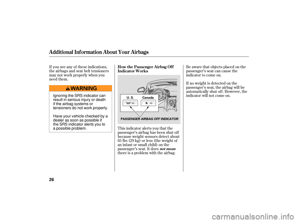HONDA S2000 2007 2.G Owners Manual If you see any of these indications,
the airbags and seat belt tensioners
may not work properly when you
need them.Be aware that objects placed on the
passenger’s seat can cause the
indicator to com HONDA S2000 2007 2.G Owners Manual If you see any of these indications,
the airbags and seat belt tensioners
may not work properly when you
need them.Be aware that objects placed on the
passenger’s seat can cause the
indicator to com