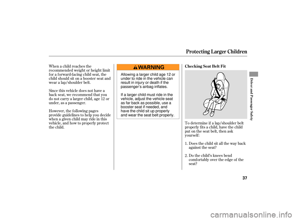 HONDA S2000 2007 2.G Owners Guide To determine if a lap/shoulder belt
properly f its a child, have the child
put on the seat belt, then ask
yourself :Does the child sit all the way back
against the seat?
Do the child’s knees bend
co