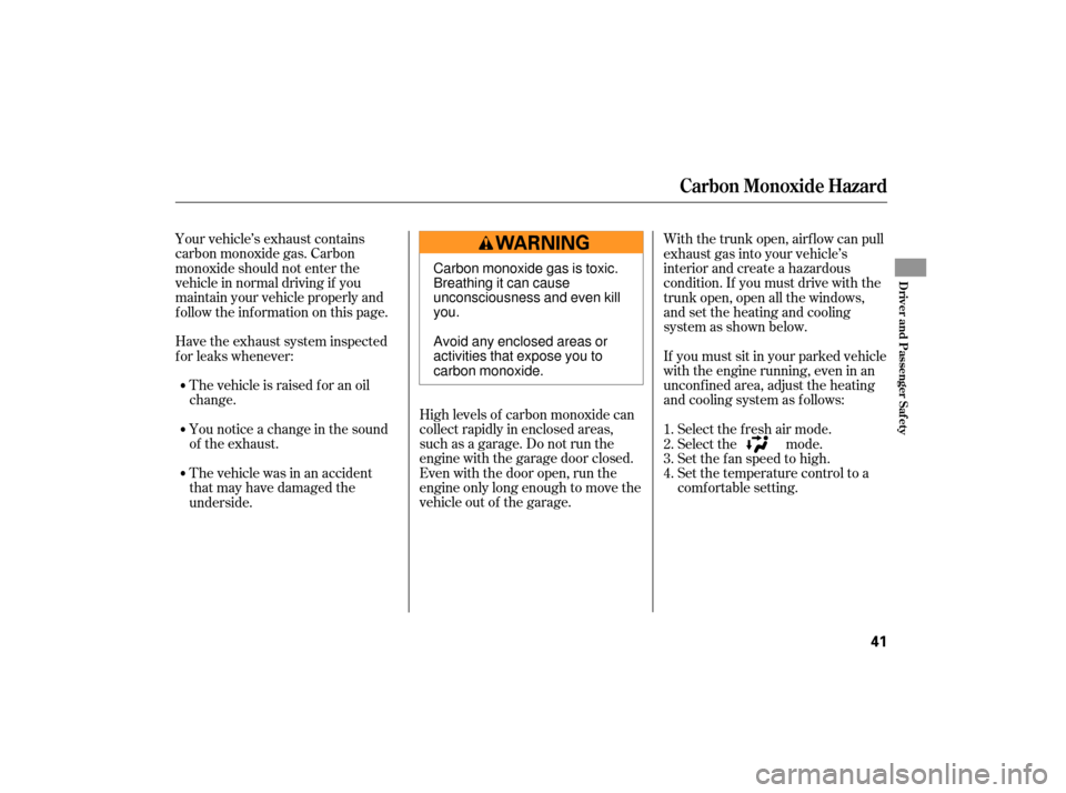 HONDA S2000 2007 2.G Service Manual Your vehicle’s exhaust contains
carbon monoxide gas. Carbon
monoxide should not enter the
vehicle in normal driving if you
maintain your vehicle properly and
f ollow the inf ormation on this page.Hi