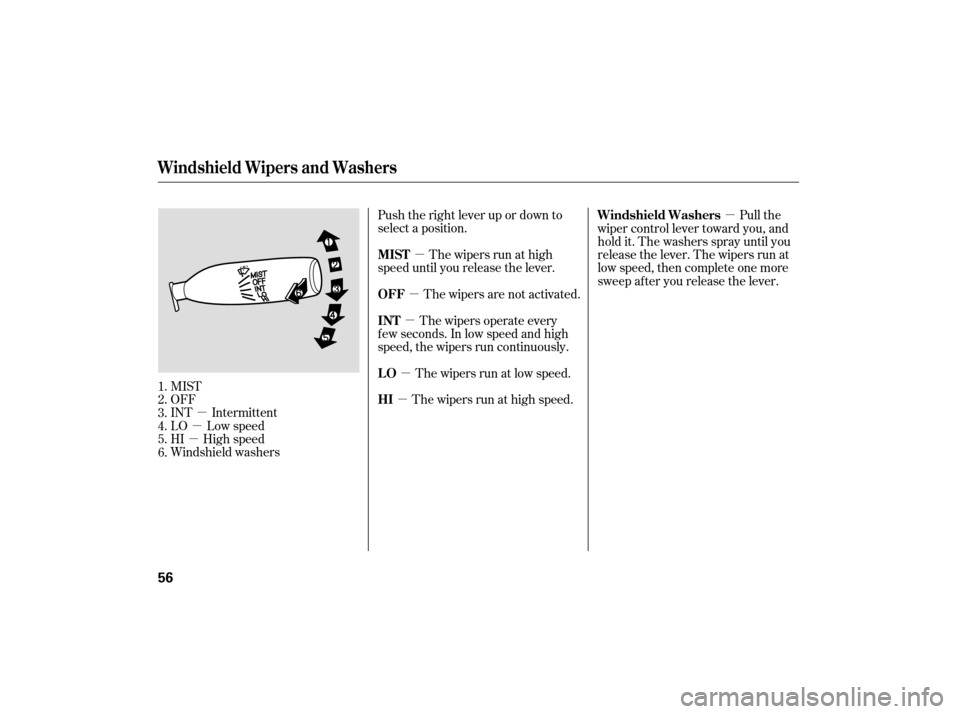 HONDA S2000 2007 2.G Workshop Manual µ
µ
µ µ
µ
µ
µ µ µ
MIST
OFF
INT Intermittent
LO Low speed
HI High speed
Windshield washers Push the right lever up or down to
select a position.
The wipers run at high
speed until you