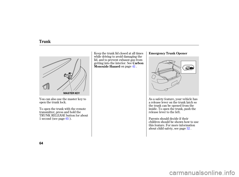 HONDA S2000 2007 2.G Repair Manual You can also  use the master  key to
open  the trunk  lock.
To  open  the trunk  with the remote
transmitter,  press and hold  the
TRUNK  RELEASE  button for about
1second(seepage  ).Keep 
the trunk  