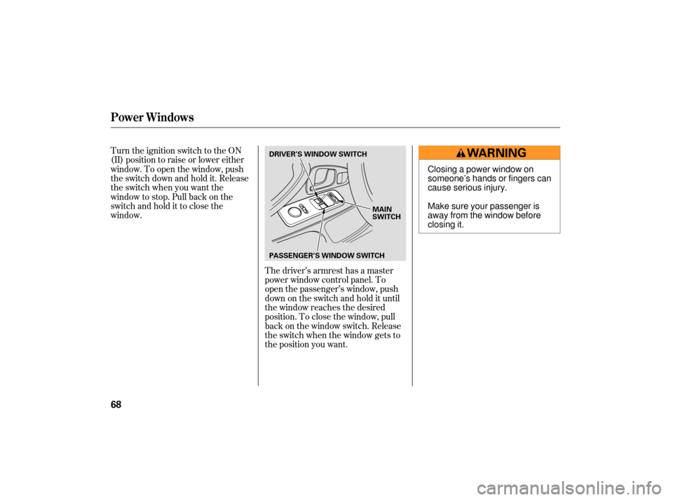 HONDA S2000 2007 2.G Manual PDF Turn the ignition switch to the ON
(II) position to raise or lower either
window. To open the window, push
the switch down and hold it. Release
the switch when you want the
window to stop. Pull back o