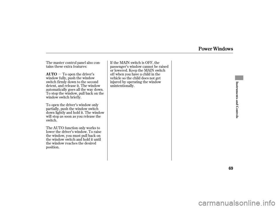 HONDA S2000 2007 2.G Manual PDF µ
The master control panel also con-
tains these extra features:
To open the driver’s
window f ully, push the window
switch f irmly down to the second
detent, and release it. The window
automatica