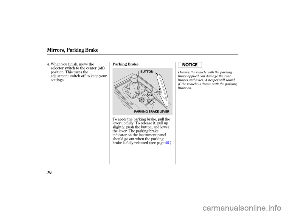 HONDA S2000 2007 2.G Manual PDF To apply  the parking  brake, pull the
lever  up fully.  To release  it, pull  up
slightly,  push the button,  and lower
the  lever.  The parking  brake
indicator  on the  instrument  panel
should  go