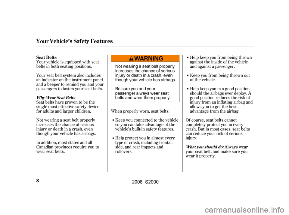 HONDA S2000 2008 2.G User Guide Your vehicle is equipped with seat 
belts in both seating positions.Keep you f rom being thrown out
of the vehicle. 
Help keep you in a good position 
should the airbags ever deploy. A
good position r