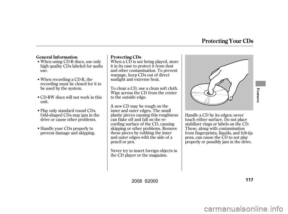 HONDA S2000 2008 2.G Owners Manual When a CD is not being played, store 
it in its case to protect it f rom dust
and other contamination. To prevent 
warpage, keep CDs out of direct 
sunlight and extreme heat. 
To clean a CD, use a cle