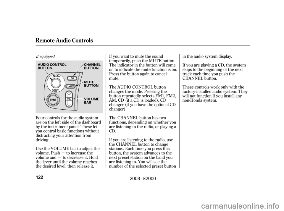 HONDA S2000 2008 2.G Owners Manual ´
µ If you want to mute the sound 
temporarily, push the MUTE button.
The indicator in the button will come
on to indicate the mute f unction is on.
Press the button again to cancel
mute.
Use the 