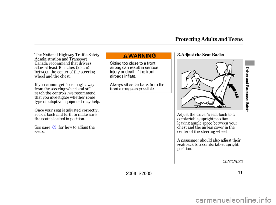 HONDA S2000 2008 2.G Owners Manual Adjust the driver’s seat-back to a 
comf ortable, upright position,
leaving ample space between your 
chest and the airbag cover in the 
center of the steering wheel.
The National Highway Traffic Sa