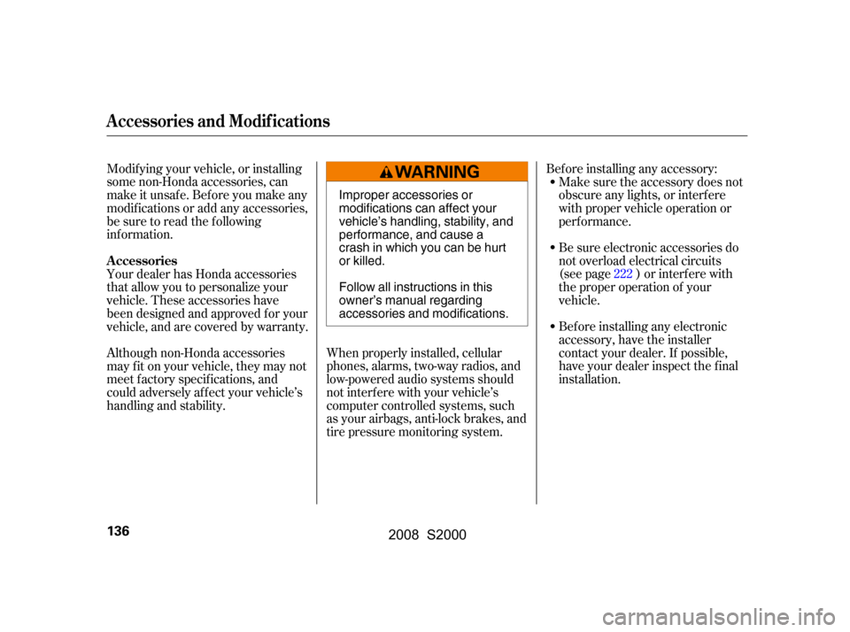 HONDA S2000 2008 2.G Owners Manual Your dealer has Honda accessories 
that allow you to personalize your
vehicle. These accessories have 
been designed and approved f or your 
vehicle, and are covered by warranty.Bef ore installing any
