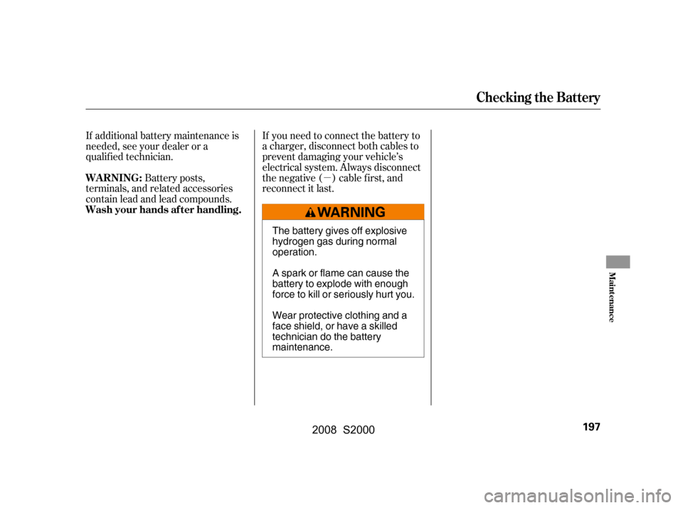 HONDA S2000 2008 2.G Owners Manual µ
If additional battery maintenance is 
needed, see your dealer or a
qualif ied technician.
Battery posts,
terminals, and related accessories
contain lead and lead compounds. If you need to connect 