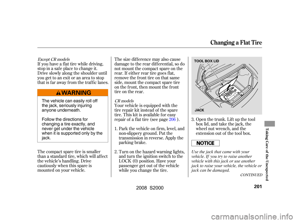 HONDA S2000 2008 2.G Owners Manual Open the trunk. Lift up the tool
box lid, and take the jack, the
wheel nut wrench, and the
extension out of the tool box.
Thecompactsparetireissmaller
than a standard tire, which will affect
the v HONDA S2000 2008 2.G Owners Manual Open the trunk. Lift up the tool
box lid, and take the jack, the
wheel nut wrench, and the
extension out of the tool box.
Thecompactsparetireissmaller
than a standard tire, which will affect
the v