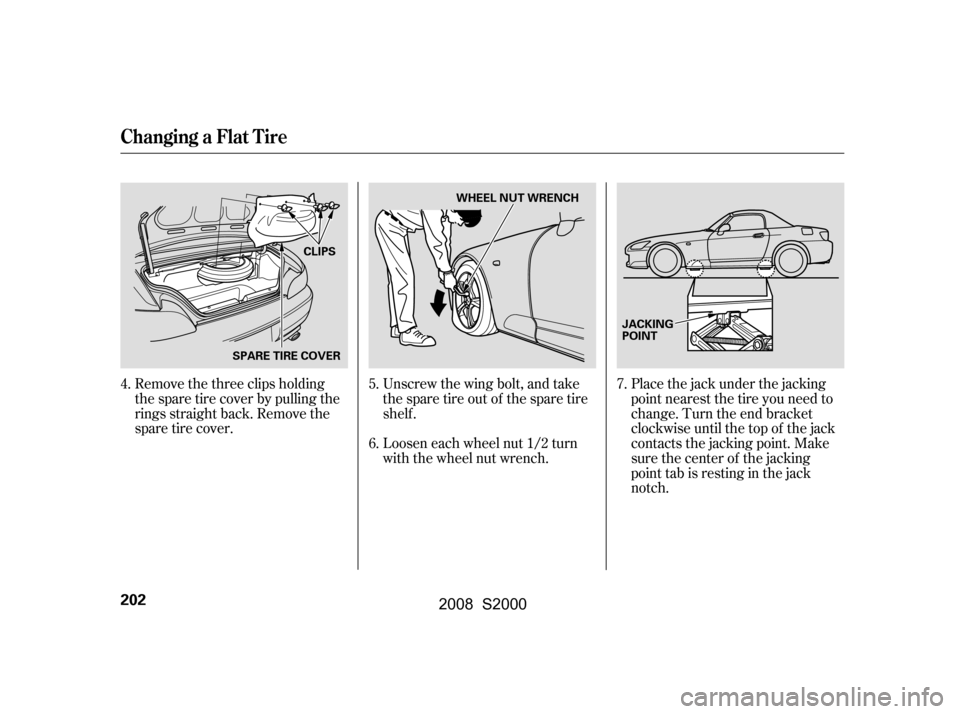 HONDA S2000 2008 2.G Owners Manual Unscrew the wing bolt, and take
the spare tire out of the spare tire
shelf .
Remove the three clips holding
the spare tire cover by pulling the
rings straight back. Remove the
sparetirecover.
Loosen HONDA S2000 2008 2.G Owners Manual Unscrew the wing bolt, and take
the spare tire out of the spare tire
shelf .
Remove the three clips holding
the spare tire cover by pulling the
rings straight back. Remove the
sparetirecover.
Loosen