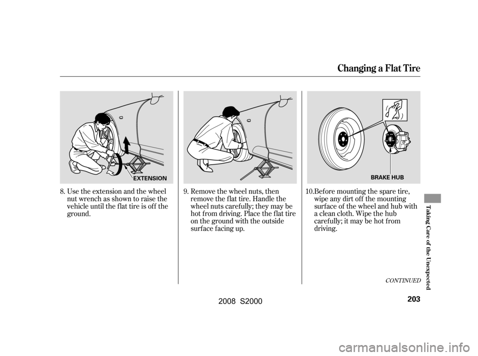 HONDA S2000 2008 2.G Owners Manual Use the extension and the wheel
nut wrench as shown to raise the
vehicle until the f lat tire is of f the
ground.Bef ore mounting the spare tire,
wipeanydirtoff themounting
surface of the wheel and HONDA S2000 2008 2.G Owners Manual Use the extension and the wheel
nut wrench as shown to raise the
vehicle until the f lat tire is of f the
ground.Bef ore mounting the spare tire,
wipeanydirtoff themounting
surface of the wheel and