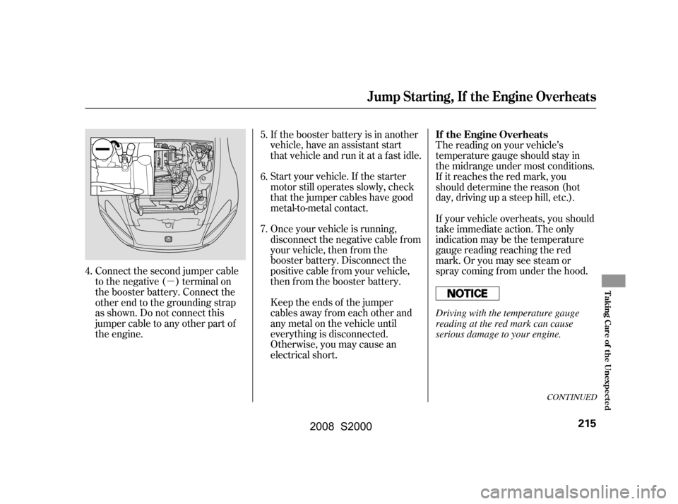 HONDA S2000 2008 2.G Owners Manual µThe reading on your vehicle’s 
temperature gauge should stay in
the midrange under most conditions.
If it reaches the red mark, you
should determine the reason (hot
day, driving up a steep hill, 