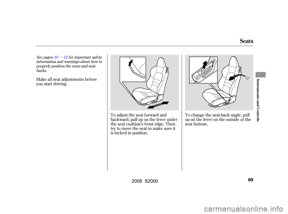 HONDA S2000 2008 2.G Manual PDF µ
To adjust the seat forward and 
backward, pull up on the lever under
the seat cushion’s f ront edge. Then 
trytomovetheseattomakesureit 
is locked in position.To change the seat-back angle, pull