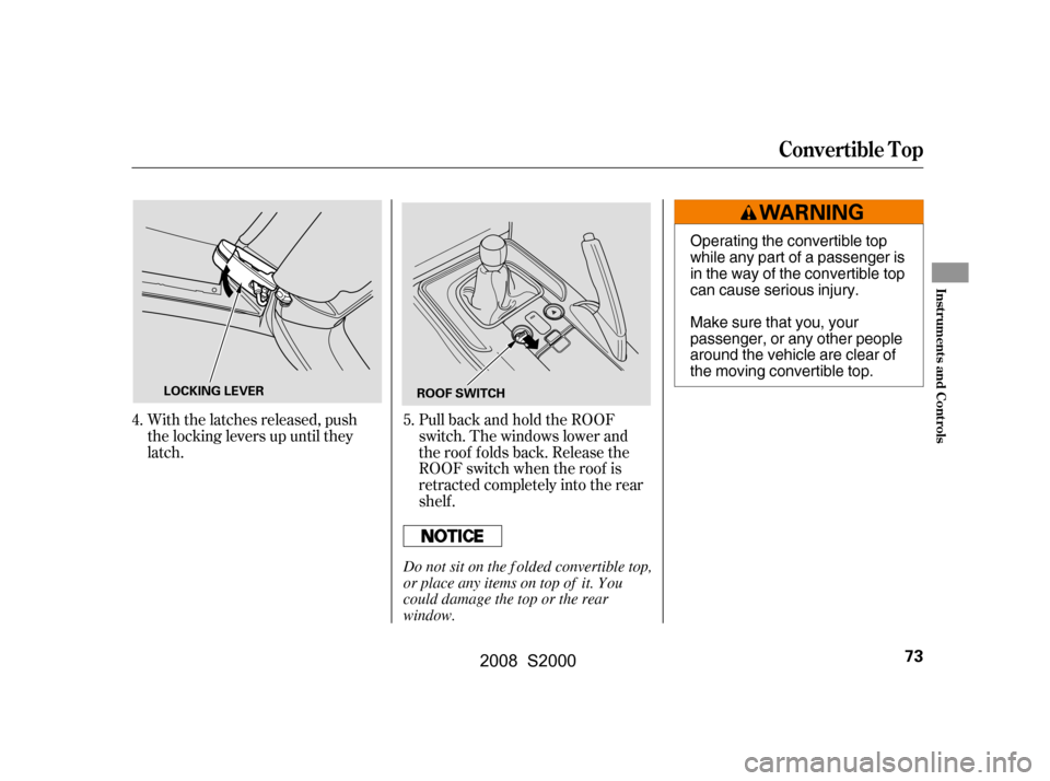 HONDA S2000 2008 2.G Manual PDF With the latches released, push 
the locking levers up until they
latch.PullbackandholdtheROOF
switch. The windows lower and
the roof f olds back. Release the 
ROOF switch when the roof is 
retracted 