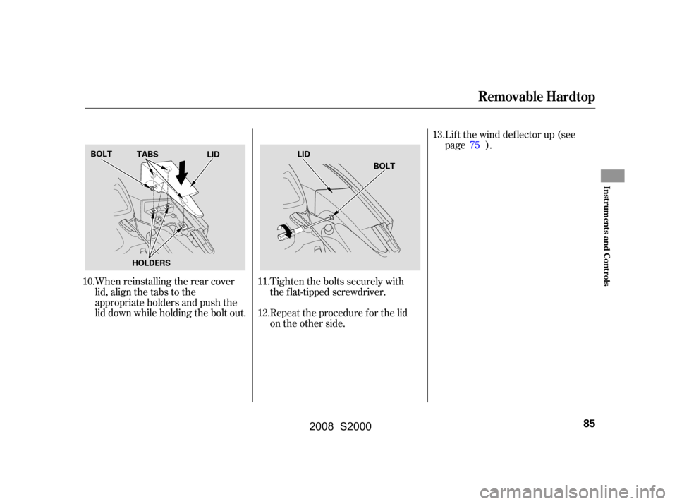 HONDA S2000 2008 2.G Manual Online When reinstalling the rear cover 
lid, align the tabs to the
appropriate holders and push the 
lid down while holding the bolt out.Tighten the bolts securely with 
the flat-tipped screwdriver. 
Repeat