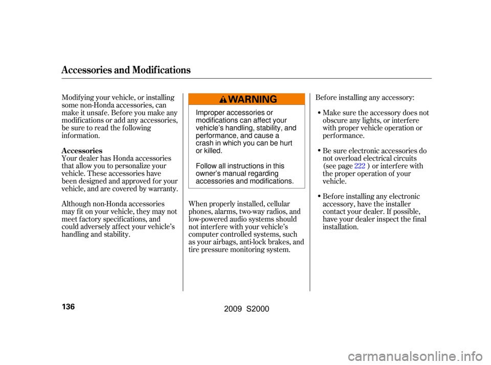 HONDA S2000 2009 2.G Owners Manual Your dealer has Honda accessories 
that allow you to personalize your
vehicle. These accessories have
been designed and approved f or your
vehicle, and are covered by warranty.Bef ore installing any a