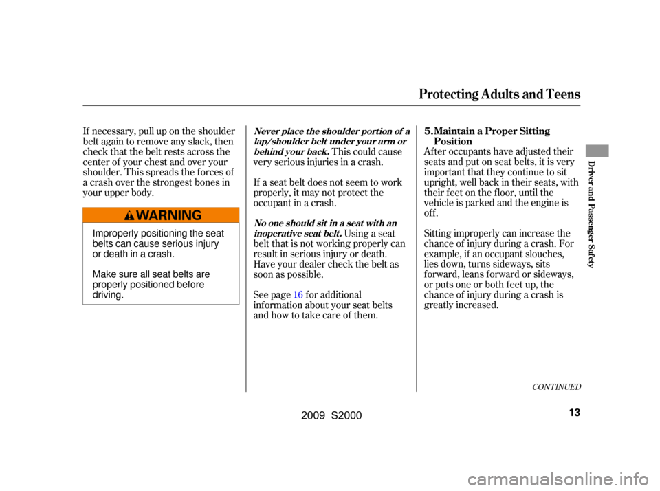 HONDA S2000 2009 2.G User Guide Sitting improperly can increase the 
chance of injury during a crash. For
example, if an occupant slouches,
lies down, turns sideways, sits
forward, leans forward or sideways,
or puts one or both f ee