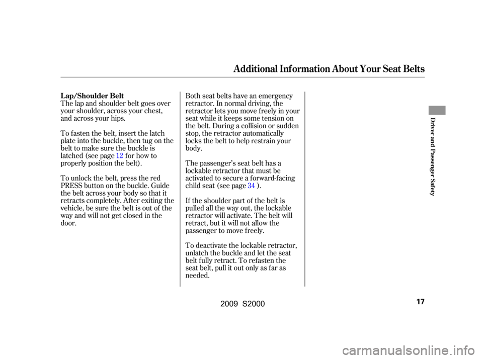 HONDA S2000 2009 2.G Owners Manual The lap and shoulder belt goes over 
your shoulder, across your chest,
and across your hips. 
To fasten the belt, insert the latch 
plate into the buckle, then tug on the
belt to make sure the buckle 