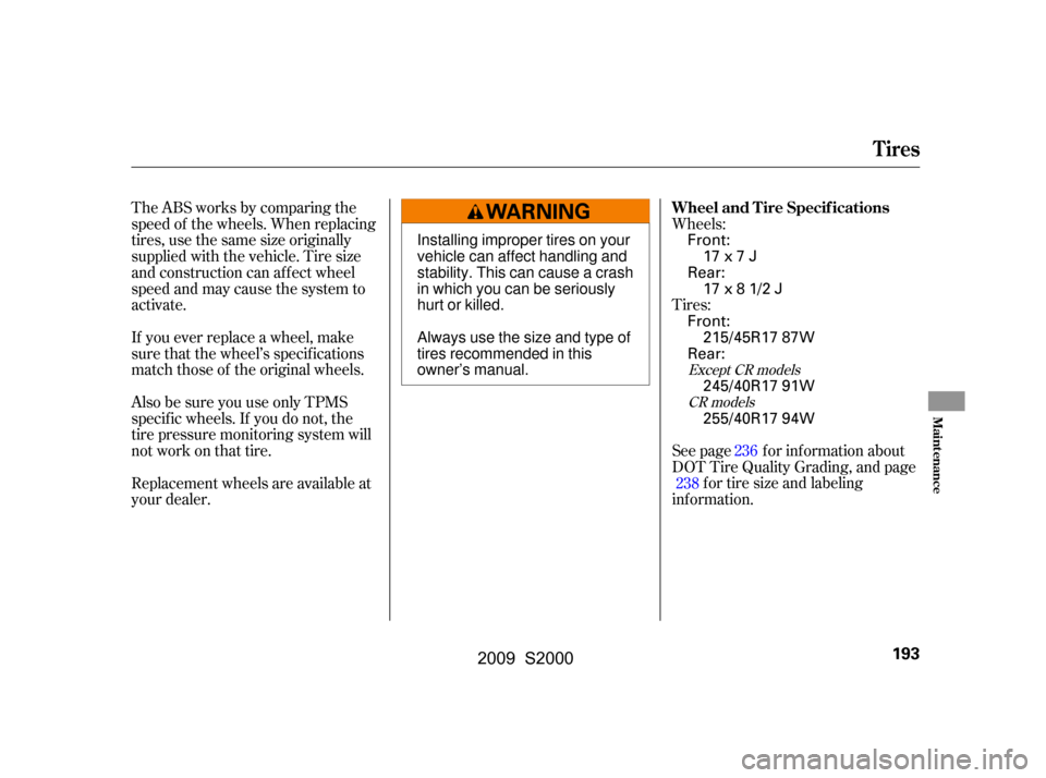 HONDA S2000 2009 2.G Owners Manual Wheels: 
Tires: 
See page f or inf ormation about 
DOT Tire Quality Grading, and pagef or tire size and labeling
inf ormation.
TheABSworksbycomparingthe
speed of the wheels. When replacing
tires, use 