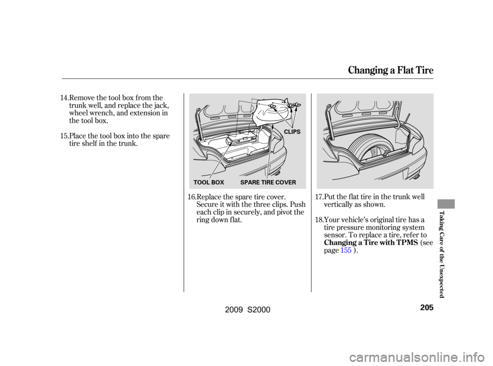 HONDA S2000 2009 2.G User Guide Put the flat tire in the trunk well 
vertically as shown.
Remove the tool box f rom the
trunk well, and replace the jack,
wheel wrench, and extension in
the tool box. 
Place the tool box into the spar