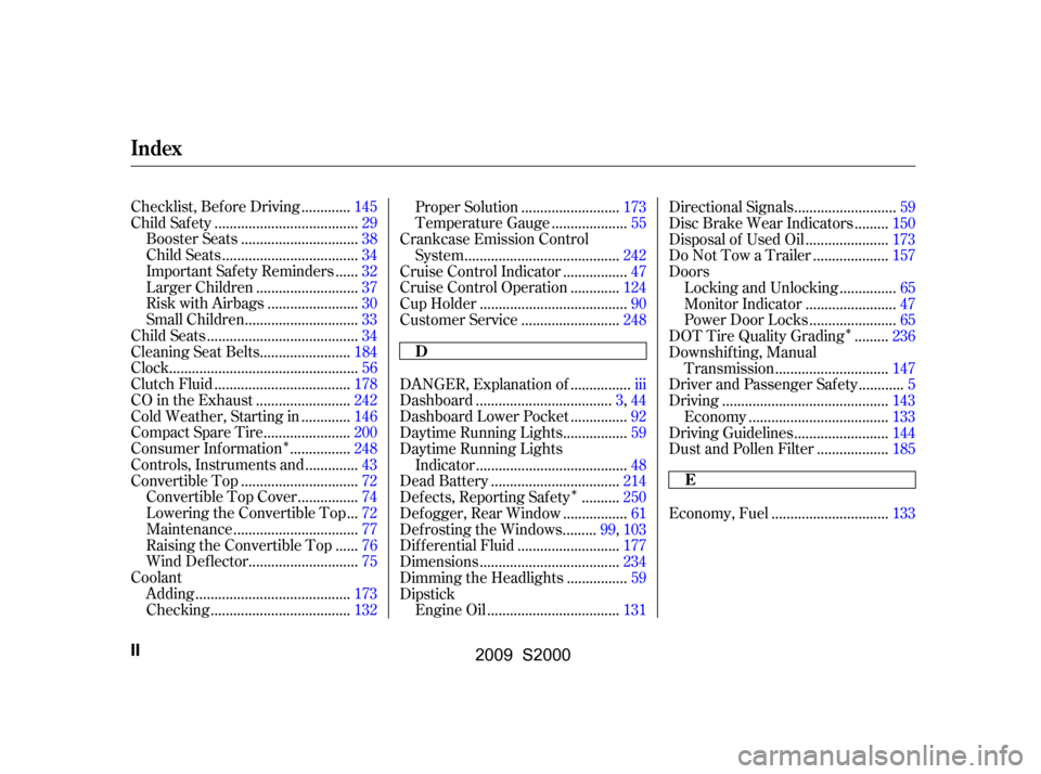 HONDA S2000 2009 2.G Owners Manual 
ÎÎÎ
............
Checklist, Bef ore Driving .145
.....................................
Child Saf ety .29
..............................
Booster Seats .38
...................................
Chi