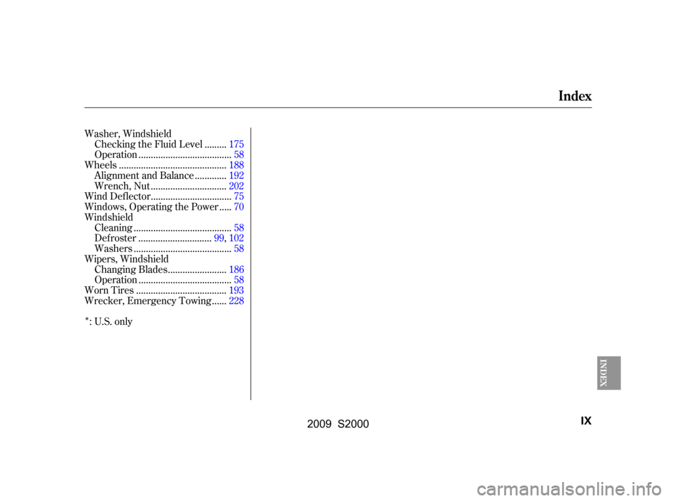 HONDA S2000 2009 2.G Owners Manual Î
Washer, Windshield........
Checking the Fluid Level .175
.....................................
Operation .58
...........................................
Wheels .188
............
Alignment and Bala