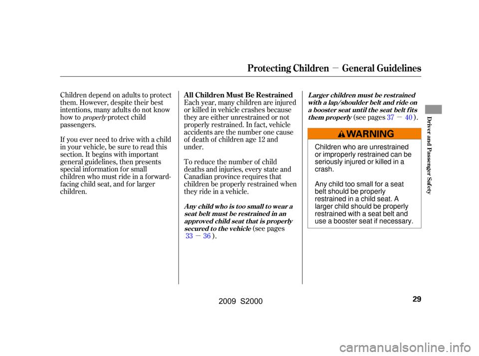 HONDA S2000 2009 2.G Owners Guide µ
µ
µ
Children depend on adults to protect 
them. However, despite their best
intentions, many adults do not know
how to protect child
passengers.
Each year, many children are injured
or killed 