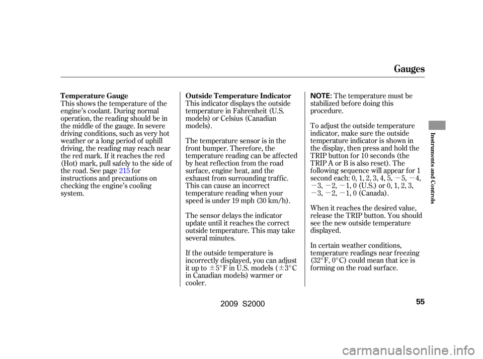 HONDA S2000 2009 2.G User Guide µµ
µµµ 
µµµ
¶¶ The temperature must be
stabilized bef ore doing this
procedure. 
To adjust the outside temperature 
indicator, make sure the outside
temperature indicator is shown 