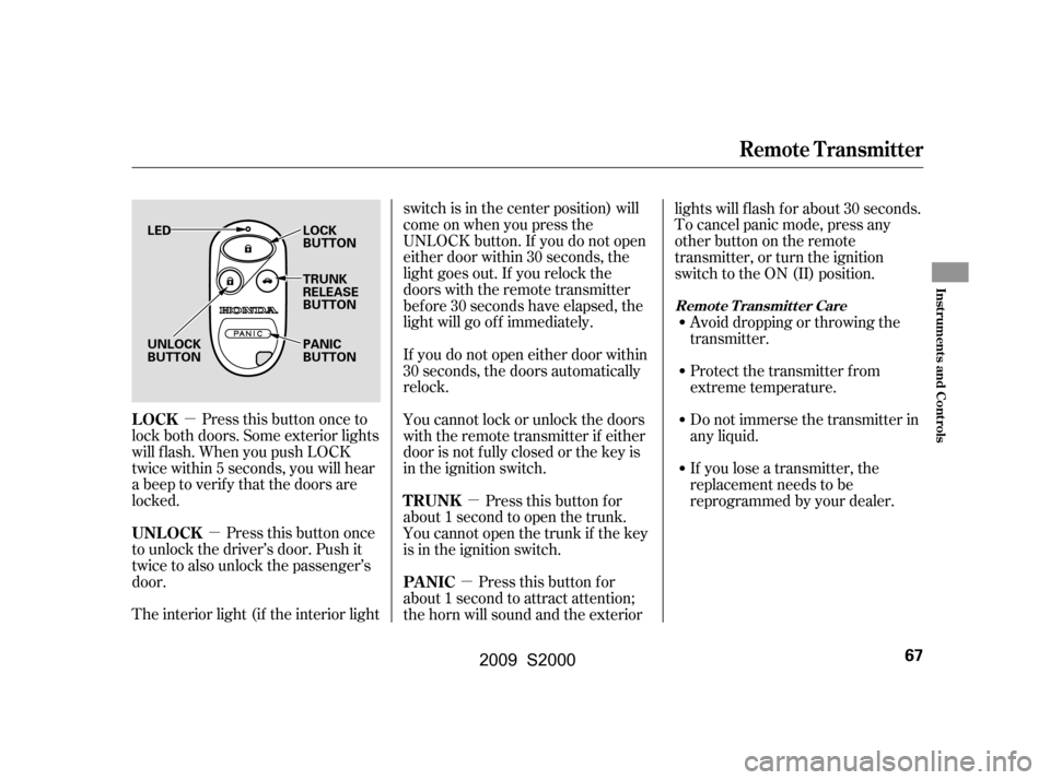 HONDA S2000 2009 2.G Owners Manual µ
µ
µ
µ
Press this button once
to unlock the driver’s door. Push it 
twice to also unlock the passenger’s
door. Press this button once to
lock both doors. Some exterior lights
will f lash.