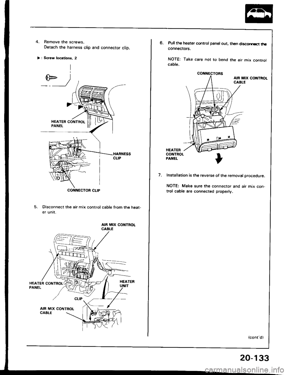 HONDA INTEGRA 1994 4.G Manual Online 4. Remove the screws.
Detach the harness clip and connector clip.
> : Screw locations, 2
Disconnect the air mix control cable from the heat-
er unrt.
AIR MIX CONTROLCABLE
AIR MIX CONTROL
CONNECTOR CLI HONDA INTEGRA 1994 4.G Manual Online 4. Remove the screws.
Detach the harness clip and connector clip.
> : Screw locations, 2
Disconnect the air mix control cable from the heat-
er unrt.
AIR MIX CONTROLCABLE
AIR MIX CONTROL
CONNECTOR CLI