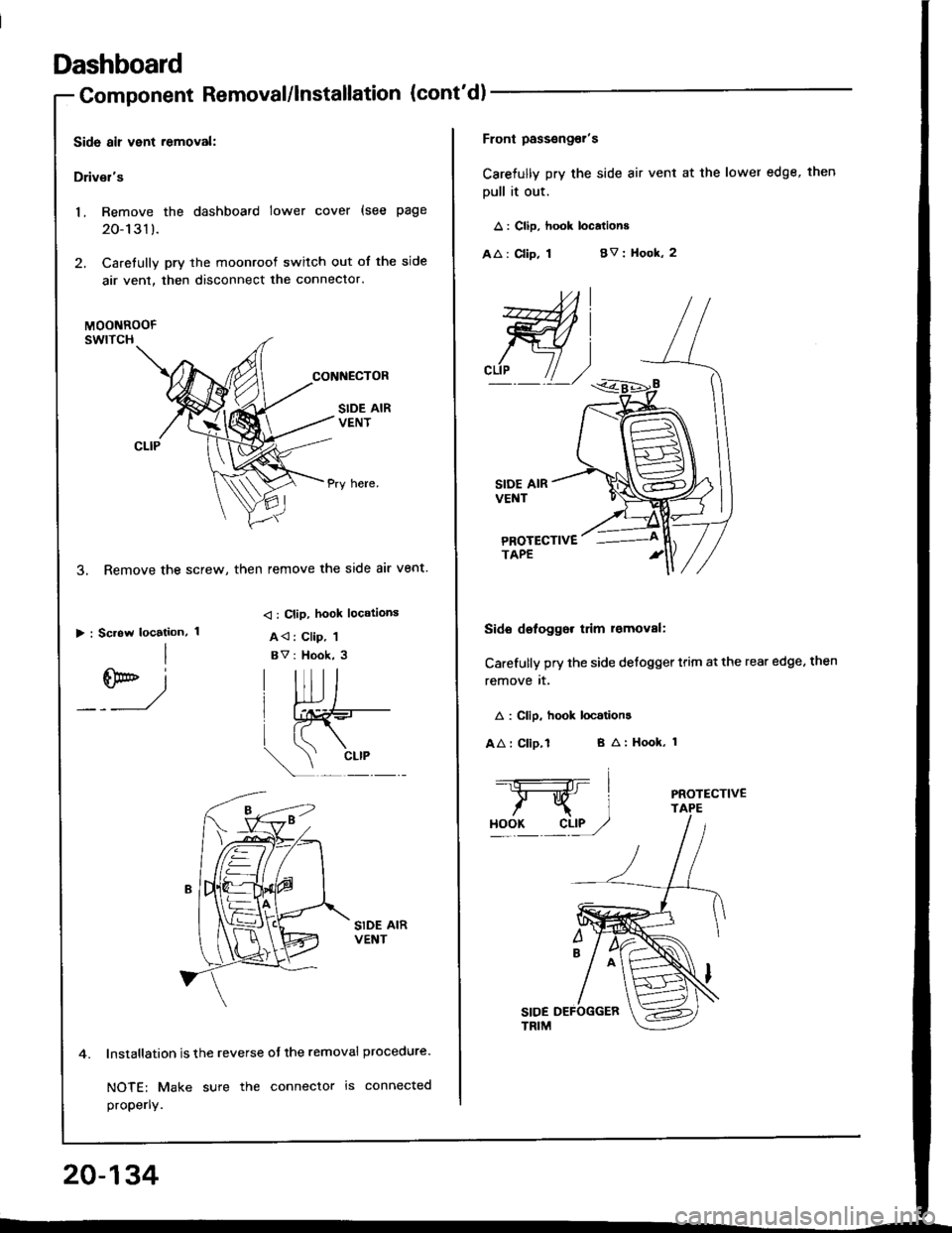 HONDA INTEGRA 1994 4.G User Guide Dashboard
4.
20-134
Component Removal/lnstallation (contd
Side air vent .emoval:
Drivsis
1. Remove the dashboard lower cover (see page
20-1 31 ).
2. Caretully pry the moonroof switch out of the side HONDA INTEGRA 1994 4.G User Guide Dashboard
4.
20-134
Component Removal/lnstallation (contd
Side air vent .emoval:
Drivsis
1. Remove the dashboard lower cover (see page
20-1 31 ).
2. Caretully pry the moonroof switch out of the side