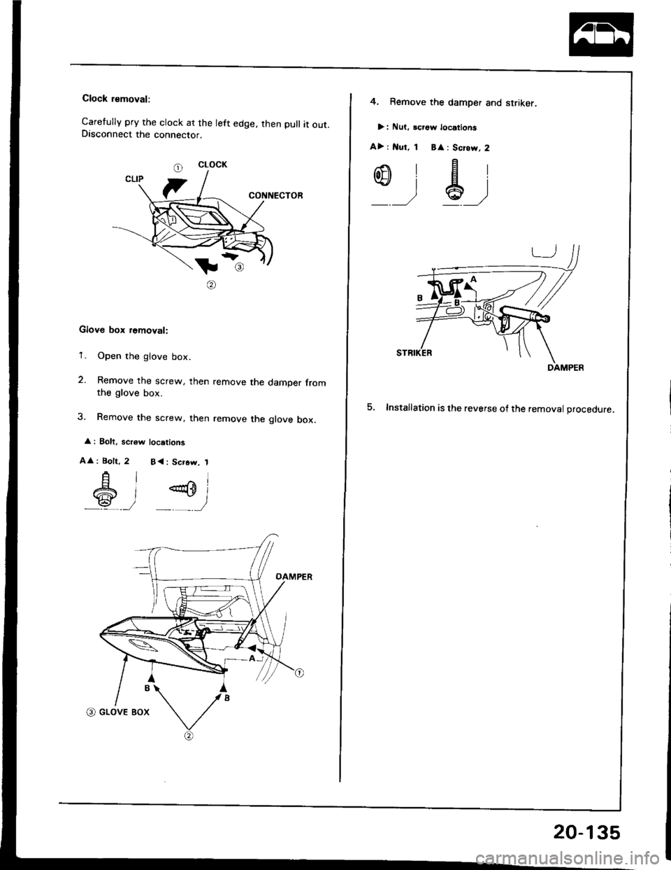 HONDA INTEGRA 1994 4.G Workshop Manual Clock rsmoval:
Caretully pry the clock at the left edge. then pull it out.Disconnect the connector.
CONNECTOR
tl
@
Glove box removal:
1. Open the glove box.
2. Remove the screw, then remove the dampe HONDA INTEGRA 1994 4.G Workshop Manual Clock rsmoval:
Caretully pry the clock at the left edge. then pull it out.Disconnect the connector.
CONNECTOR
tl
@
Glove box removal:
1. Open the glove box.
2. Remove the screw, then remove the dampe