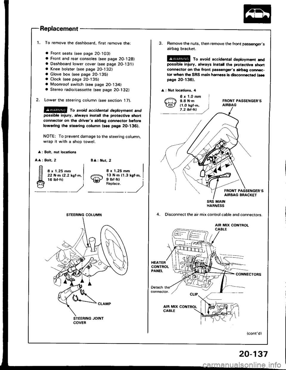 HONDA INTEGRA 1994 4.G Workshop Manual Replacement
To remove the dashboard, first remove the:
a Front seats (see page 2O-103)
a Front and rear consoles (see page 20-128)a Dashboard lower cover (see page 2O-131)a Knee bolster (see page 2O-1