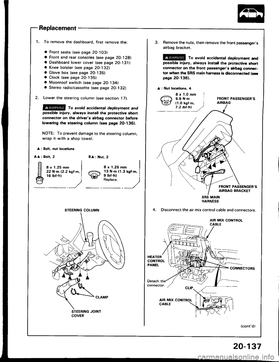 HONDA INTEGRA 1994 4.G User Guide Replacement
To remove the dashboard, first remove the:
a Front seats (see page 2O-103)
a Front and rear consoles (see page 20-128)a Dashboard lower cover (see page 2O-131)a Knee bolster (see page 2O-1 HONDA INTEGRA 1994 4.G User Guide Replacement
To remove the dashboard, first remove the:
a Front seats (see page 2O-103)
a Front and rear consoles (see page 20-128)a Dashboard lower cover (see page 2O-131)a Knee bolster (see page 2O-1
