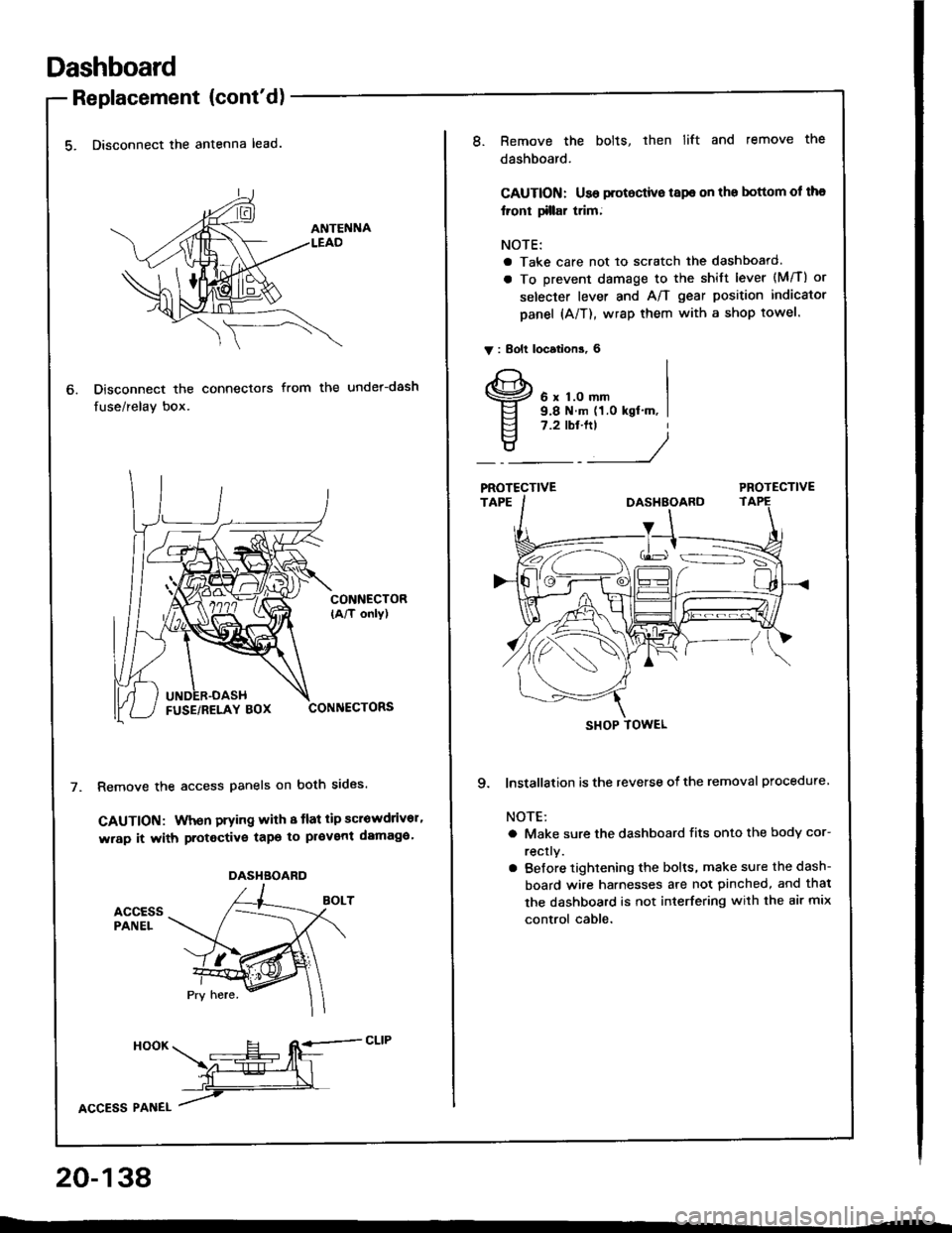 HONDA INTEGRA 1994 4.G Owners Manual Dashboard
Replacement (contd)
5. Disconnect the antenna lead.
Disconnect the connectors
fuse/relay box.
from the under-dash
CONNECTOR(A/T only)
CONNECTORS
Remove the access panels on both sides.
GAUT