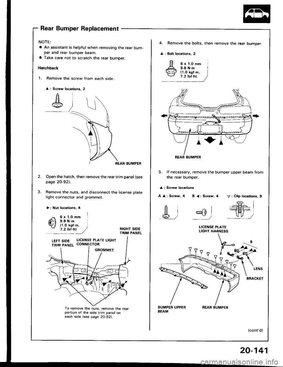 HONDA INTEGRA 1994 4.G User Guide Rear Bumper Replacement
NOTE:
a An assjstant is helpful when femoving the rear bum-per and rear bumper beam.
a Take care not to scratch the rear bumper.
Hatchback
1. Remove the screw from each side.
R HONDA INTEGRA 1994 4.G User Guide Rear Bumper Replacement
NOTE:
a An assjstant is helpful when femoving the rear bum-per and rear bumper beam.
a Take care not to scratch the rear bumper.
Hatchback
1. Remove the screw from each side.
R
