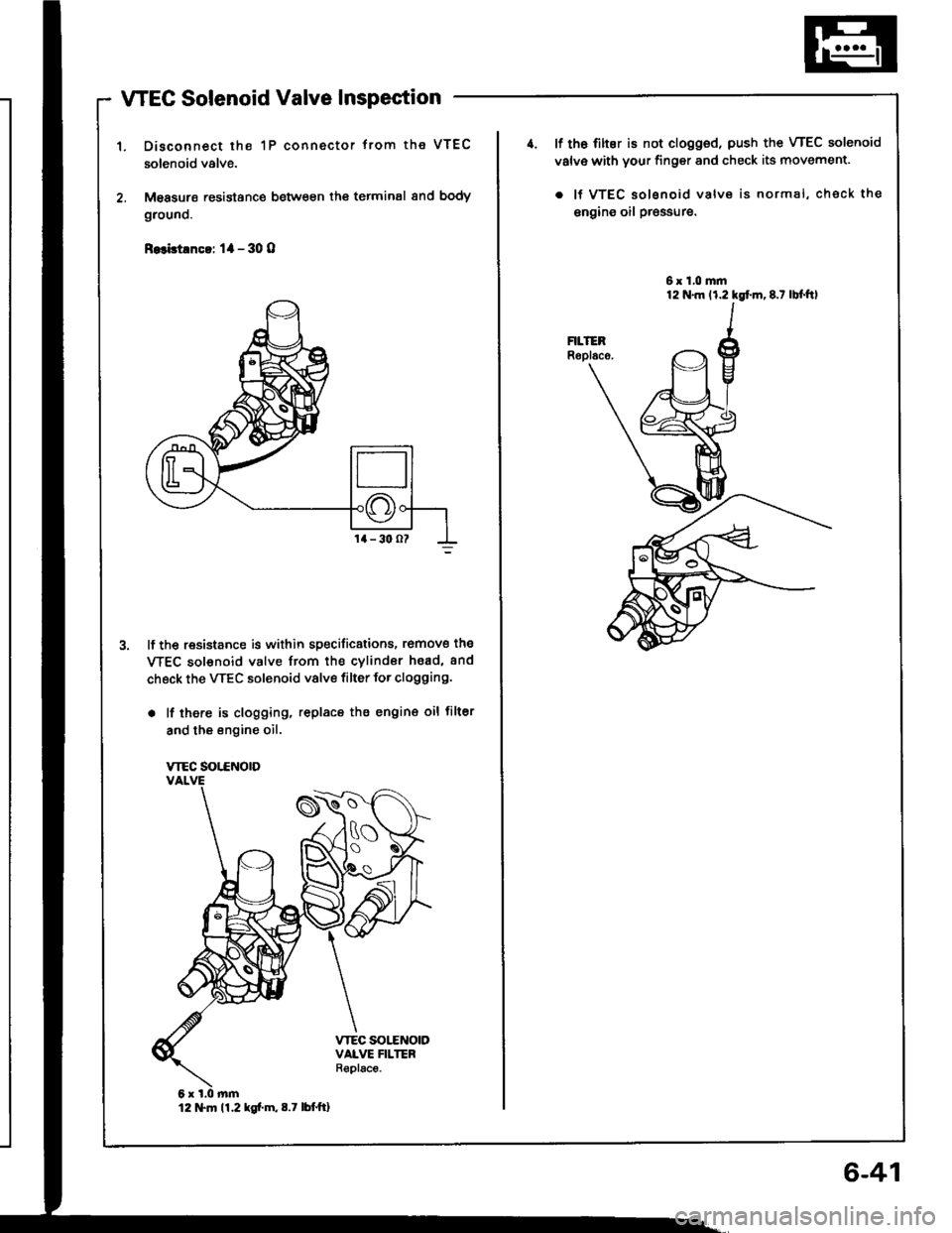 HONDA INTEGRA 1994 4.G Workshop Manual WEC Solenoid Valve Inspection
Disconnect the 1P connector trom the VTEC
solenoid valve.
M€asurs resistance between th€ terminal 8nd body
grouno.
R.3bt!nc!: 1l - 30 O
lf the resistance is within sp HONDA INTEGRA 1994 4.G Workshop Manual WEC Solenoid Valve Inspection
Disconnect the 1P connector trom the VTEC
solenoid valve.
M€asurs resistance between th€ terminal 8nd body
grouno.
R.3bt!nc!: 1l - 30 O
lf the resistance is within sp