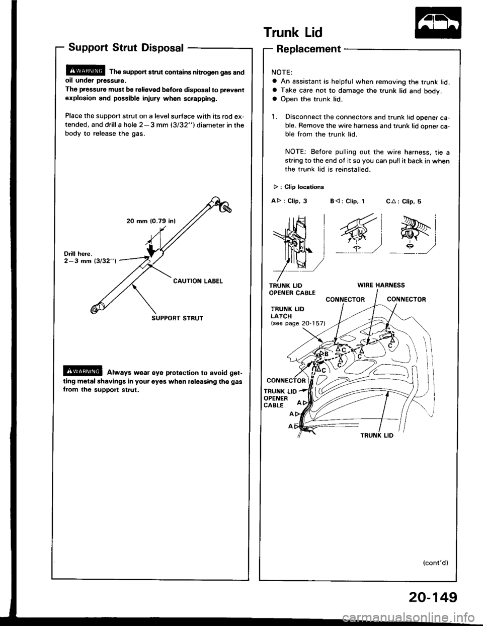 HONDA INTEGRA 1994 4.G Manual Online 20 mm (O.79 inl
SUPPORT STRUT
Support Strut Disposal
@ Tha support strut contains nitrog.n gas andoil unde. pr€ssul€.
The pressure must be relieved bsfo.e disposal to prevant
explosion and possibl HONDA INTEGRA 1994 4.G Manual Online 20 mm (O.79 inl
SUPPORT STRUT
Support Strut Disposal
@ Tha support strut contains nitrog.n gas andoil unde. pr€ssul€.
The pressure must be relieved bsfo.e disposal to prevant
explosion and possibl