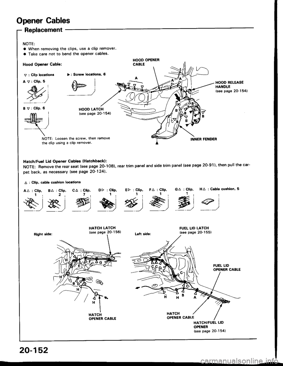 HONDA INTEGRA 1994 4.G Workshop Manual Opener Cables
NOTE:
a When removing the clips, use a clip remover.
a Take care not to bend the opener cables.
Replacement
Hood Opener Cable:
v : Clip location.
Av:CllP,5
M)
HOOD OPENERCABLE
> : Scrow HONDA INTEGRA 1994 4.G Workshop Manual Opener Cables
NOTE:
a When removing the clips, use a clip remover.
a Take care not to bend the opener cables.
Replacement
Hood Opener Cable:
v : Clip location.
Av:CllP,5
M)
HOOD OPENERCABLE
> : Scrow