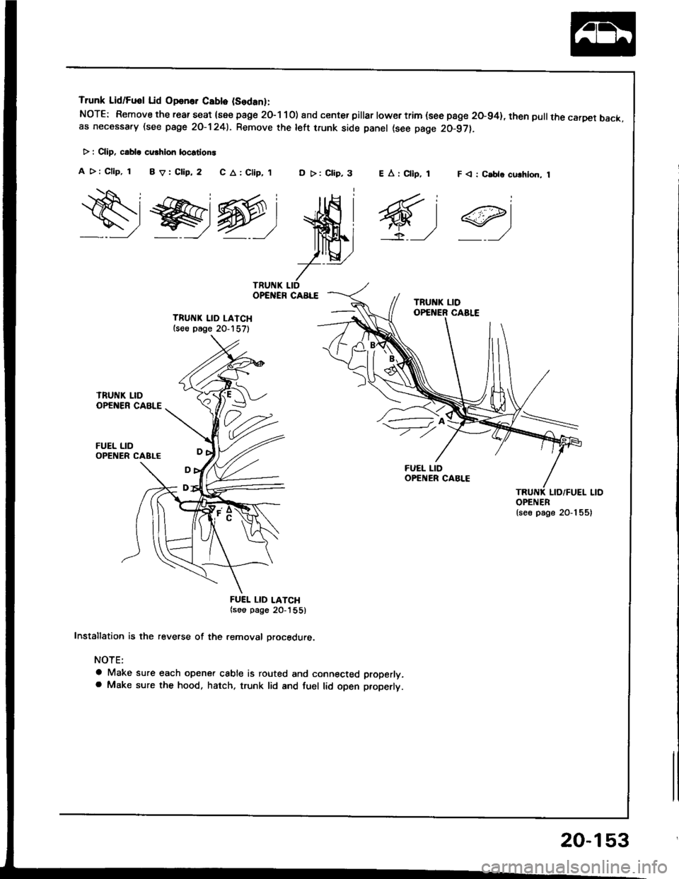 HONDA INTEGRA 1994 4.G Workshop Manual Trunk Lid/Fuol Lid Opan.. Cablo (Sodanl:
NOTE: Remove the rear seat {see page 2O-1 10) and center pillar lowertrim (see page 20-94}, then pullthe carDet back.as necessa.y (see page 2O-1241. Remove rhe HONDA INTEGRA 1994 4.G Workshop Manual Trunk Lid/Fuol Lid Opan.. Cablo (Sodanl:
NOTE: Remove the rear seat {see page 2O-1 10) and center pillar lowertrim (see page 20-94}, then pullthe carDet back.as necessa.y (see page 2O-1241. Remove rhe