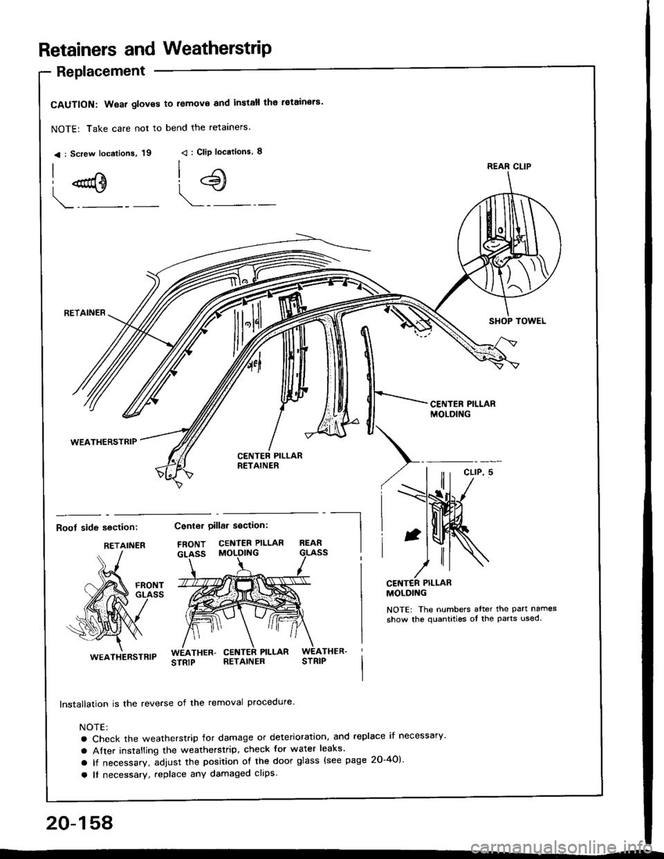 HONDA INTEGRA 1994 4.G Owners Manual Retainers and WeatherstriP
Replacement
CAUTION: Wear gloves to lemov€ and install tho i€tain€rs
NOTE: Take care not to bend the retarners.
< : Screw localions, 19 < : Clip locations, I
| .€\
HONDA INTEGRA 1994 4.G Owners Manual Retainers and WeatherstriP
Replacement
CAUTION: Wear gloves to lemov€ and install tho i€tain€rs
NOTE: Take care not to bend the retarners.
< : Screw localions, 19 < : Clip locations, I
| .€\