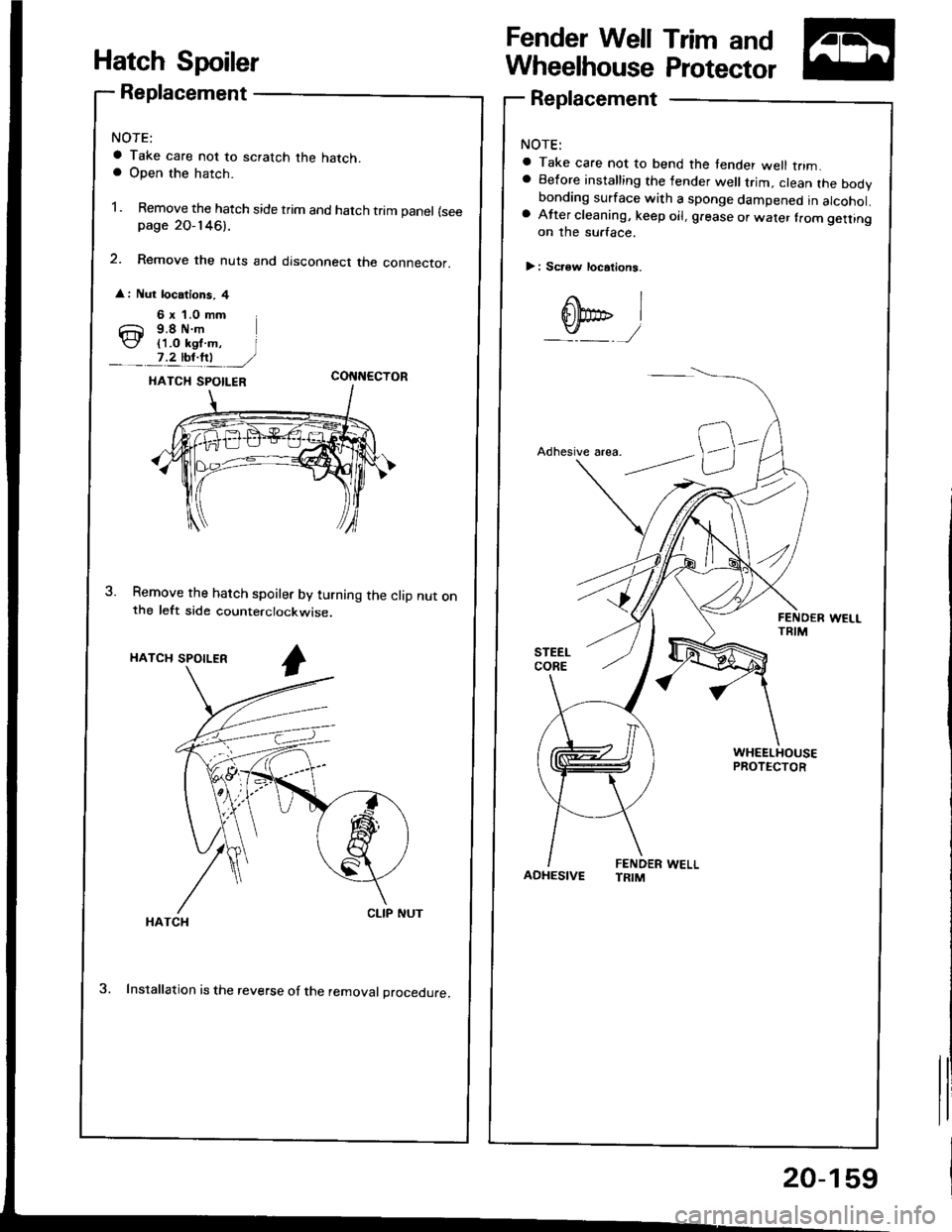 HONDA INTEGRA 1994 4.G User Guide Hatch Spoiler
Replacement
a Take care not to scratch the hatch.a Open the hatch.
1. Remove the hatch side trim and hatch trim panel (seepage 2O-146).
2. Remove the nuts and disconnect the connector.
HONDA INTEGRA 1994 4.G User Guide Hatch Spoiler
Replacement
a Take care not to scratch the hatch.a Open the hatch.
1. Remove the hatch side trim and hatch trim panel (seepage 2O-146).
2. Remove the nuts and disconnect the connector.
