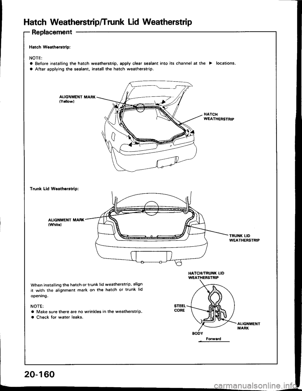 HONDA INTEGRA 1994 4.G Workshop Manual Hatch Weatherstdp/Trunk Lid Weatherstrip
Replacement
Hatch Weatherstrip:
NOTE:
a Before installing the hatch weatherstrip, apply clear sealant into its channel at the > locations.
a After applying the HONDA INTEGRA 1994 4.G Workshop Manual Hatch Weatherstdp/Trunk Lid Weatherstrip
Replacement
Hatch Weatherstrip:
NOTE:
a Before installing the hatch weatherstrip, apply clear sealant into its channel at the > locations.
a After applying the
