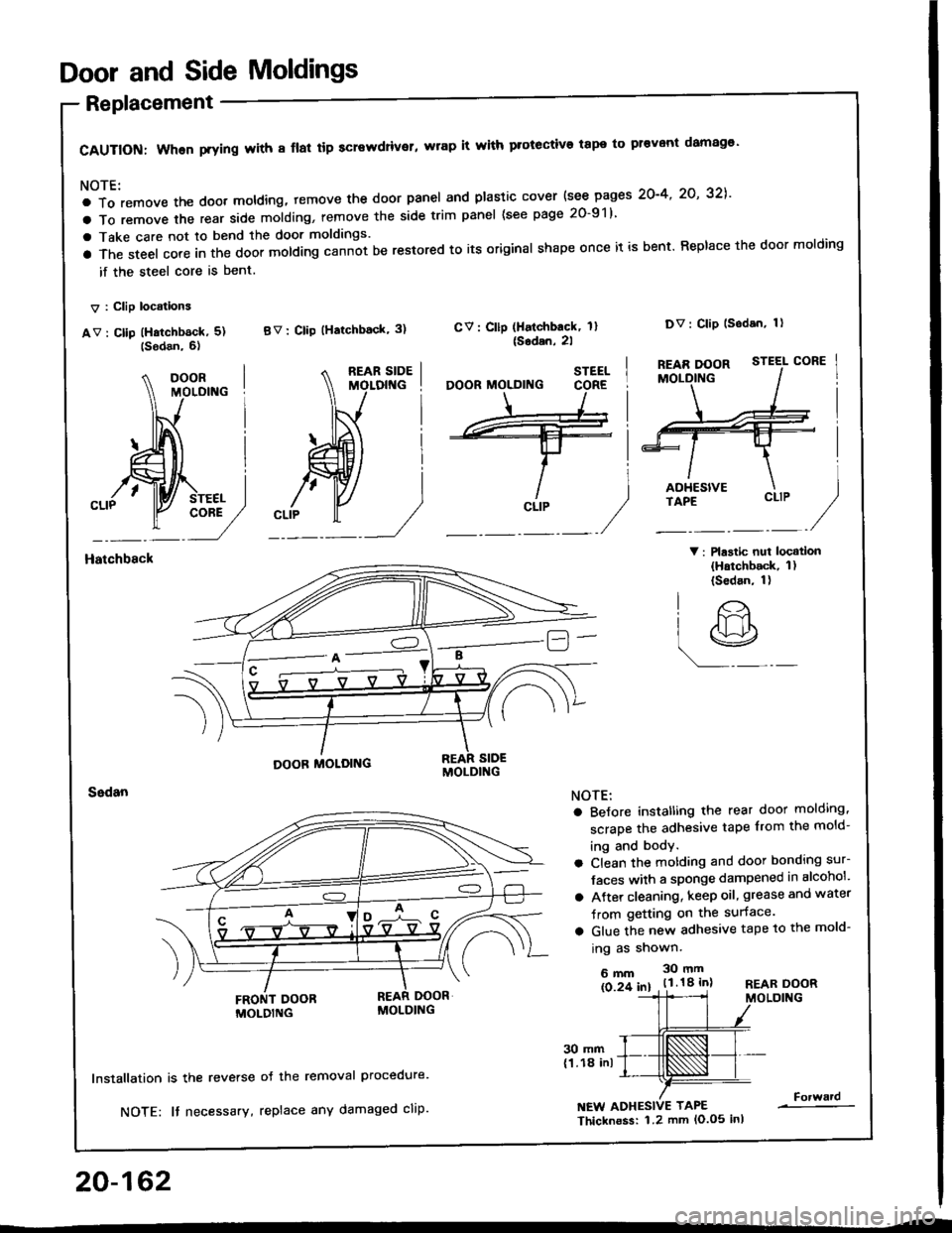 HONDA INTEGRA 1994 4.G User Guide Door and Side Moldings
Replacement
CAUTION: When prying with 8 flal tip screwdriver, wrap it with protective tape to pr€vont damag€
NOTE:
a To remove the doot moldlng, temove the door panel and p HONDA INTEGRA 1994 4.G User Guide Door and Side Moldings
Replacement
CAUTION: When prying with 8 flal tip screwdriver, wrap it with protective tape to pr€vont damag€
NOTE:
a To remove the doot moldlng, temove the door panel and p