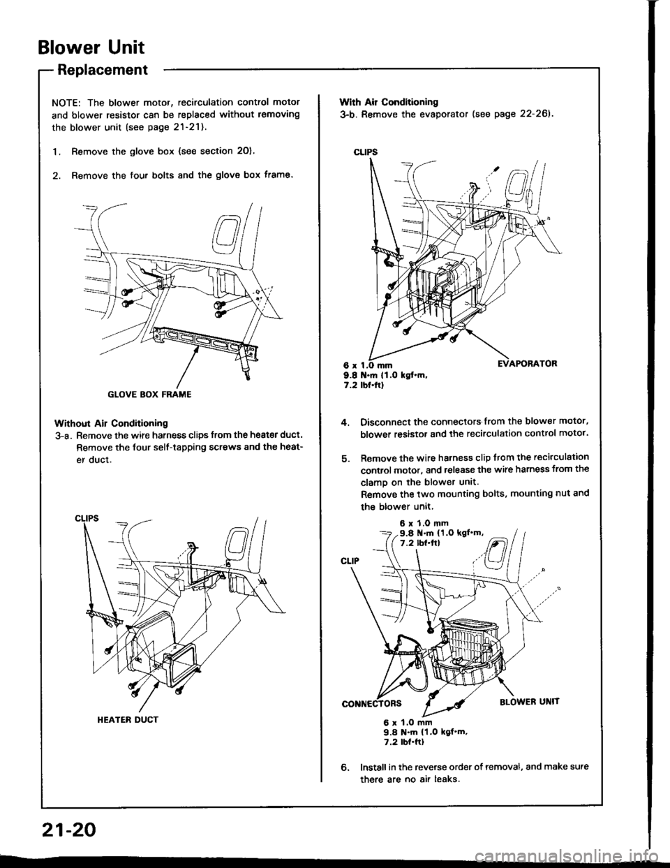 HONDA INTEGRA 1994 4.G Owners Manual Blower Unit
Replacement
NOTE: The blower motor, recirculation control motor
and blower resistor can be replaced without lemoving
the blower unit (see page 2l-21).
1. Remove the glove box (see section HONDA INTEGRA 1994 4.G Owners Manual Blower Unit
Replacement
NOTE: The blower motor, recirculation control motor
and blower resistor can be replaced without lemoving
the blower unit (see page 2l-21).
1. Remove the glove box (see section