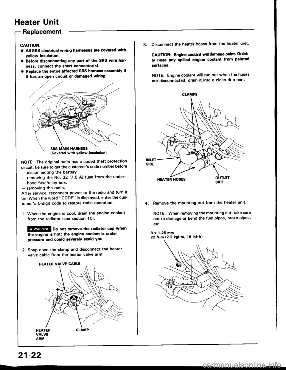 HONDA INTEGRA 1994 4.G Owners Guide Heater Unit
Replacement
CAUTION:
a All SRS electrical witing hame$os are covoed wlth
yollow insulation.
a Before disconnecting any patt of tho SRS wito har-
neas, connect tha shott connoctol(s|.
a Rop